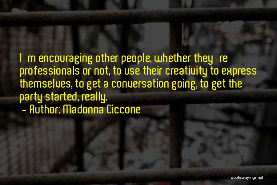 Madonna Ciccone Quotes: I'm Encouraging Other People, Whether They're Professionals Or Not, To Use Their Creativity To Express Themselves, To Get A Conversation