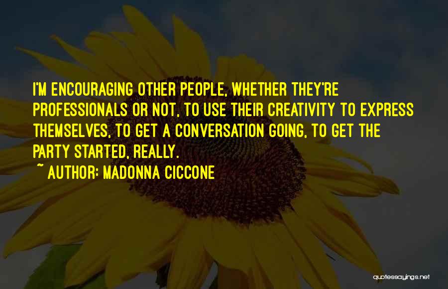 Madonna Ciccone Quotes: I'm Encouraging Other People, Whether They're Professionals Or Not, To Use Their Creativity To Express Themselves, To Get A Conversation