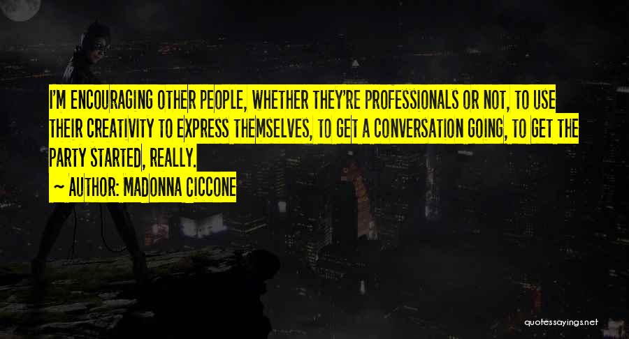 Madonna Ciccone Quotes: I'm Encouraging Other People, Whether They're Professionals Or Not, To Use Their Creativity To Express Themselves, To Get A Conversation