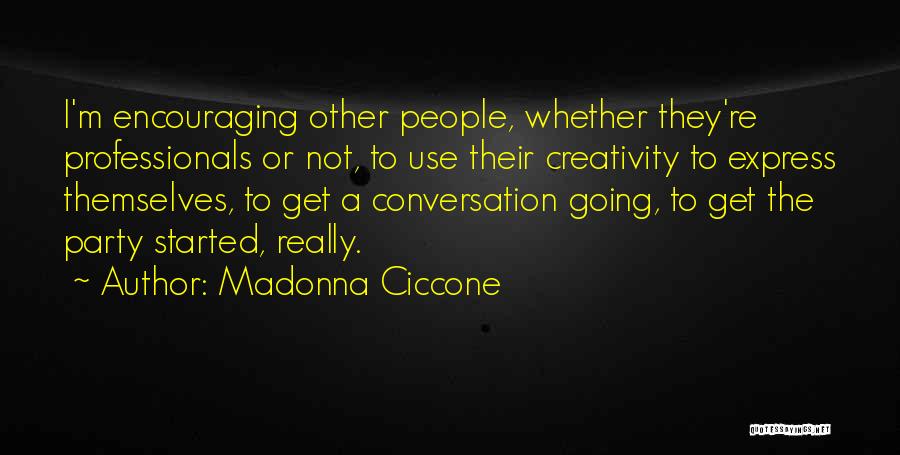 Madonna Ciccone Quotes: I'm Encouraging Other People, Whether They're Professionals Or Not, To Use Their Creativity To Express Themselves, To Get A Conversation