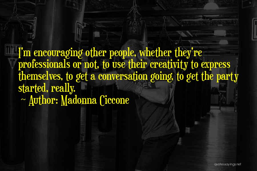 Madonna Ciccone Quotes: I'm Encouraging Other People, Whether They're Professionals Or Not, To Use Their Creativity To Express Themselves, To Get A Conversation