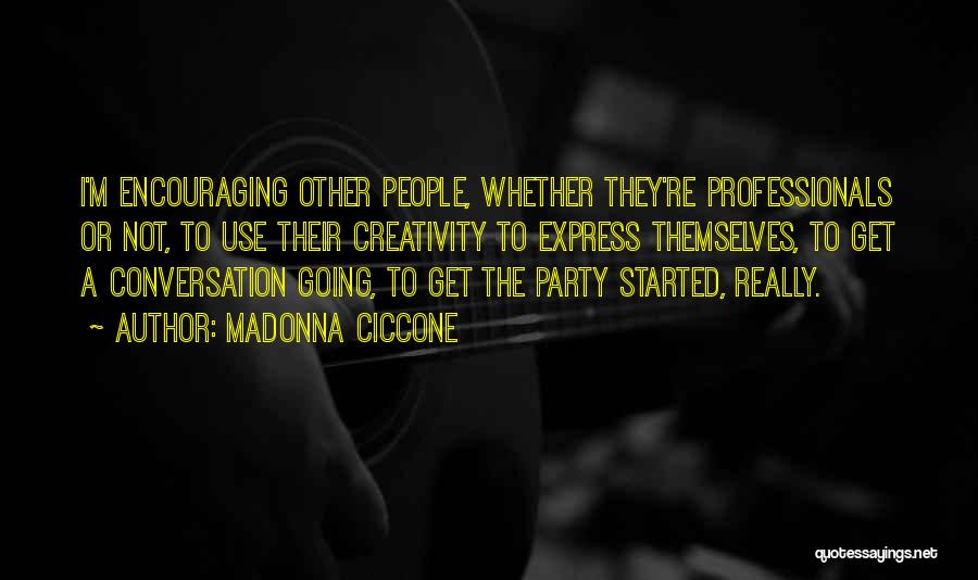 Madonna Ciccone Quotes: I'm Encouraging Other People, Whether They're Professionals Or Not, To Use Their Creativity To Express Themselves, To Get A Conversation