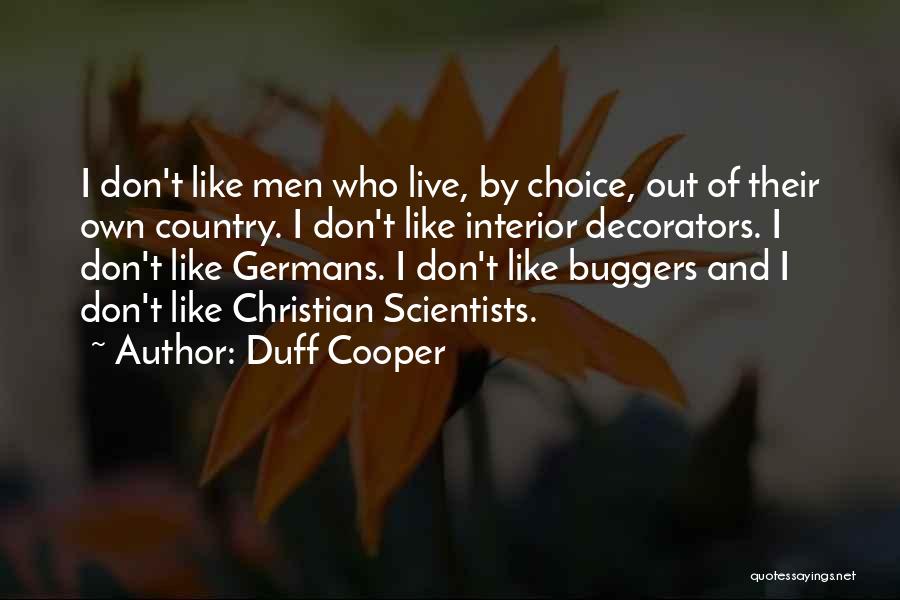 Duff Cooper Quotes: I Don't Like Men Who Live, By Choice, Out Of Their Own Country. I Don't Like Interior Decorators. I Don't