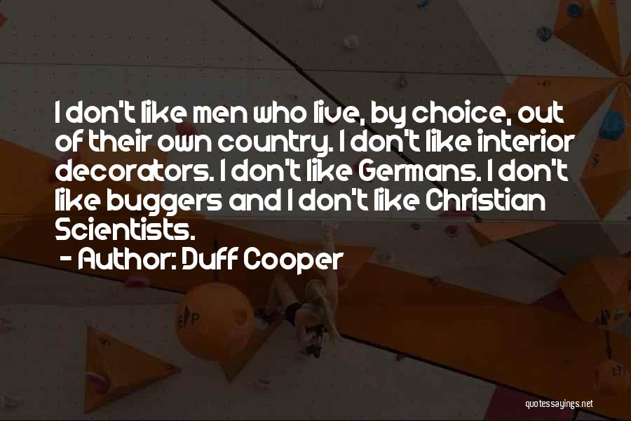 Duff Cooper Quotes: I Don't Like Men Who Live, By Choice, Out Of Their Own Country. I Don't Like Interior Decorators. I Don't