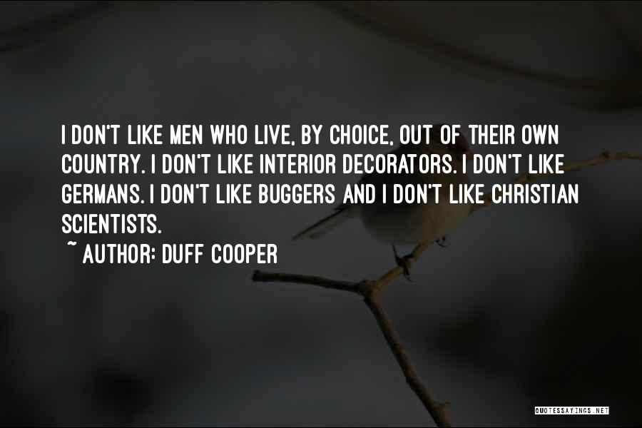 Duff Cooper Quotes: I Don't Like Men Who Live, By Choice, Out Of Their Own Country. I Don't Like Interior Decorators. I Don't