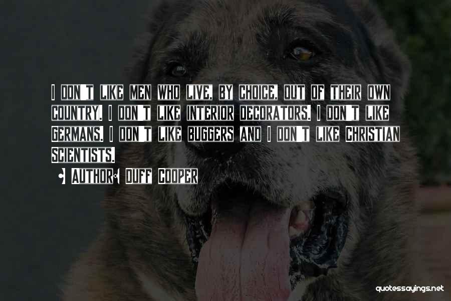 Duff Cooper Quotes: I Don't Like Men Who Live, By Choice, Out Of Their Own Country. I Don't Like Interior Decorators. I Don't