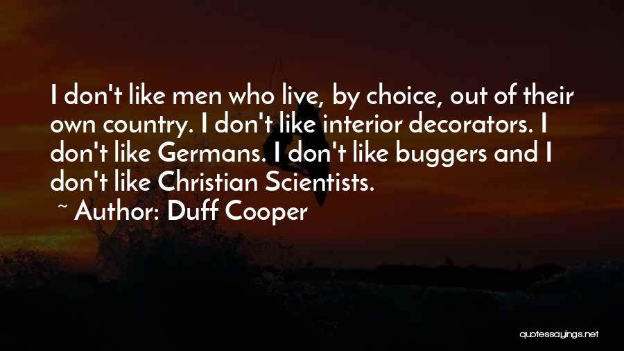 Duff Cooper Quotes: I Don't Like Men Who Live, By Choice, Out Of Their Own Country. I Don't Like Interior Decorators. I Don't