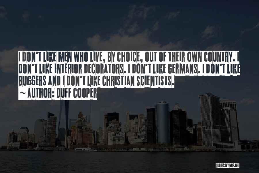 Duff Cooper Quotes: I Don't Like Men Who Live, By Choice, Out Of Their Own Country. I Don't Like Interior Decorators. I Don't