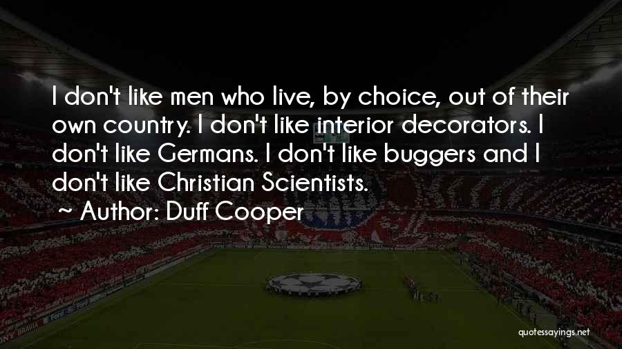 Duff Cooper Quotes: I Don't Like Men Who Live, By Choice, Out Of Their Own Country. I Don't Like Interior Decorators. I Don't