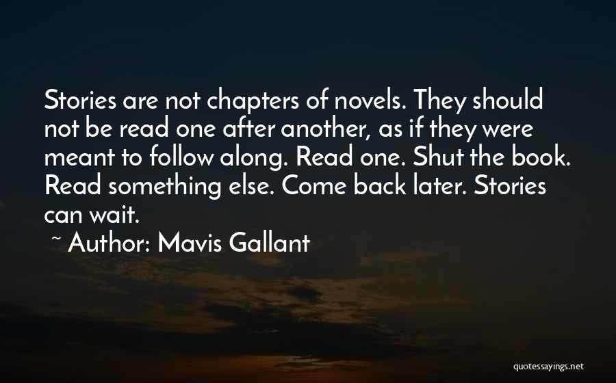 Mavis Gallant Quotes: Stories Are Not Chapters Of Novels. They Should Not Be Read One After Another, As If They Were Meant To