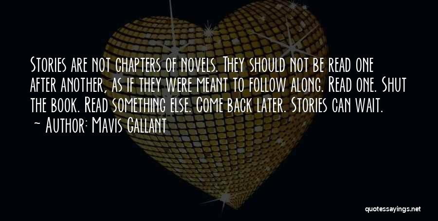 Mavis Gallant Quotes: Stories Are Not Chapters Of Novels. They Should Not Be Read One After Another, As If They Were Meant To