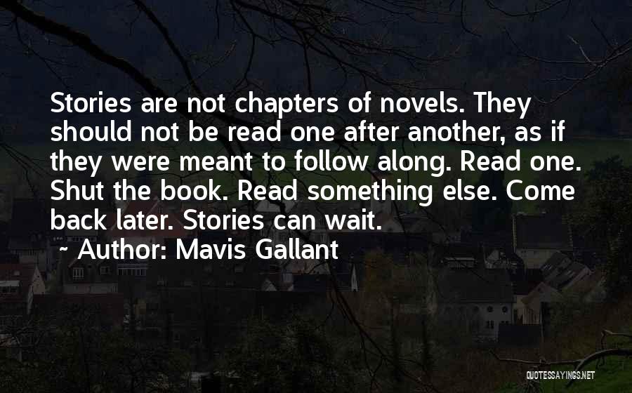 Mavis Gallant Quotes: Stories Are Not Chapters Of Novels. They Should Not Be Read One After Another, As If They Were Meant To