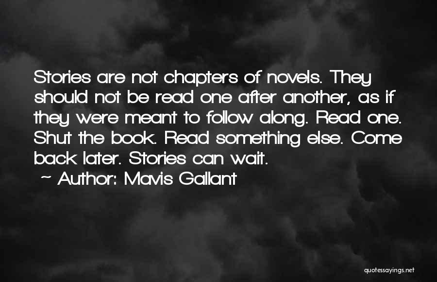 Mavis Gallant Quotes: Stories Are Not Chapters Of Novels. They Should Not Be Read One After Another, As If They Were Meant To