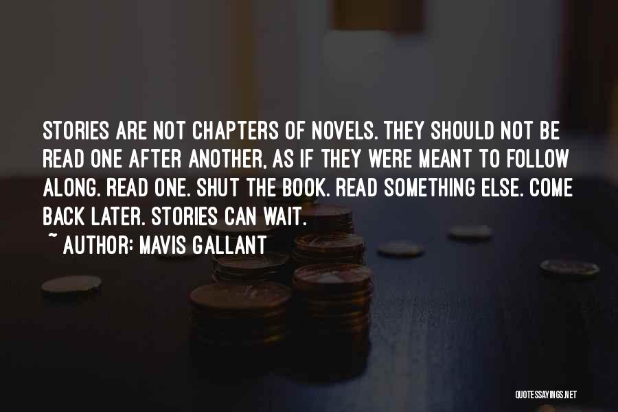 Mavis Gallant Quotes: Stories Are Not Chapters Of Novels. They Should Not Be Read One After Another, As If They Were Meant To