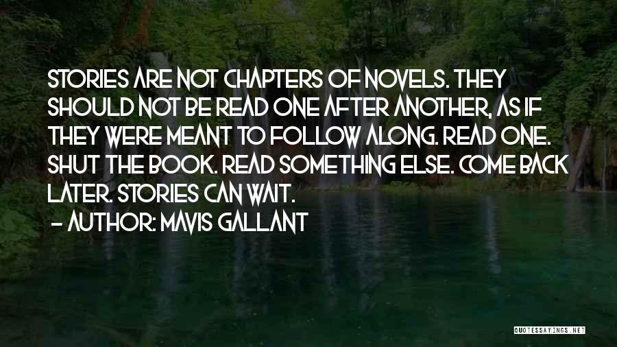 Mavis Gallant Quotes: Stories Are Not Chapters Of Novels. They Should Not Be Read One After Another, As If They Were Meant To