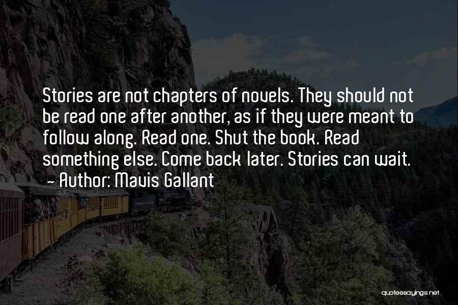 Mavis Gallant Quotes: Stories Are Not Chapters Of Novels. They Should Not Be Read One After Another, As If They Were Meant To