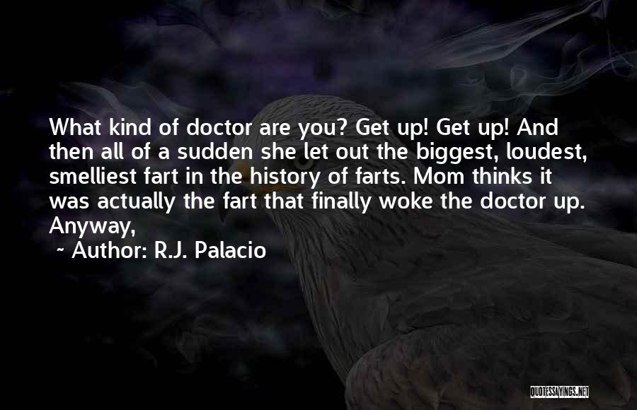 R.J. Palacio Quotes: What Kind Of Doctor Are You? Get Up! Get Up! And Then All Of A Sudden She Let Out The
