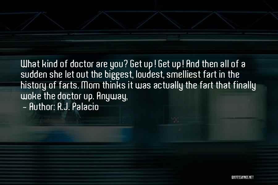 R.J. Palacio Quotes: What Kind Of Doctor Are You? Get Up! Get Up! And Then All Of A Sudden She Let Out The