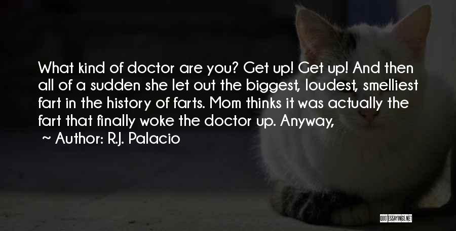 R.J. Palacio Quotes: What Kind Of Doctor Are You? Get Up! Get Up! And Then All Of A Sudden She Let Out The