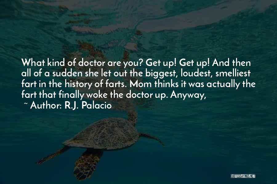 R.J. Palacio Quotes: What Kind Of Doctor Are You? Get Up! Get Up! And Then All Of A Sudden She Let Out The