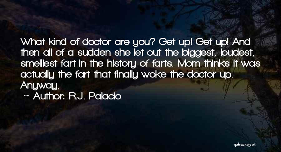 R.J. Palacio Quotes: What Kind Of Doctor Are You? Get Up! Get Up! And Then All Of A Sudden She Let Out The