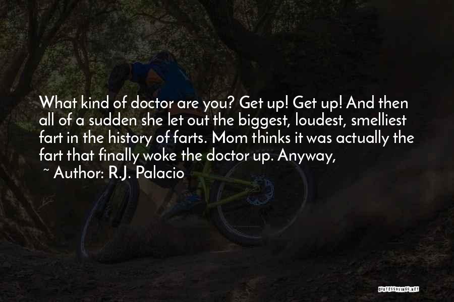 R.J. Palacio Quotes: What Kind Of Doctor Are You? Get Up! Get Up! And Then All Of A Sudden She Let Out The