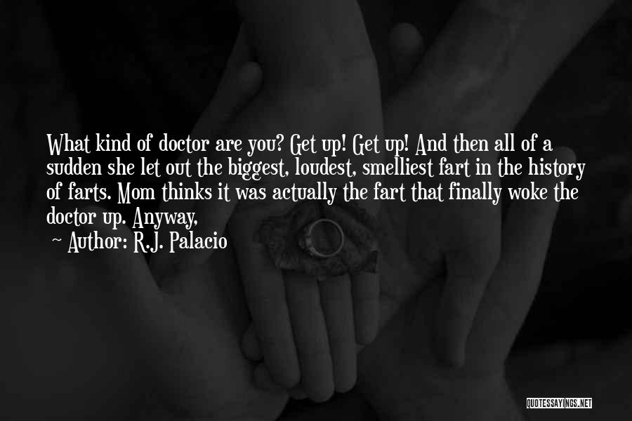 R.J. Palacio Quotes: What Kind Of Doctor Are You? Get Up! Get Up! And Then All Of A Sudden She Let Out The