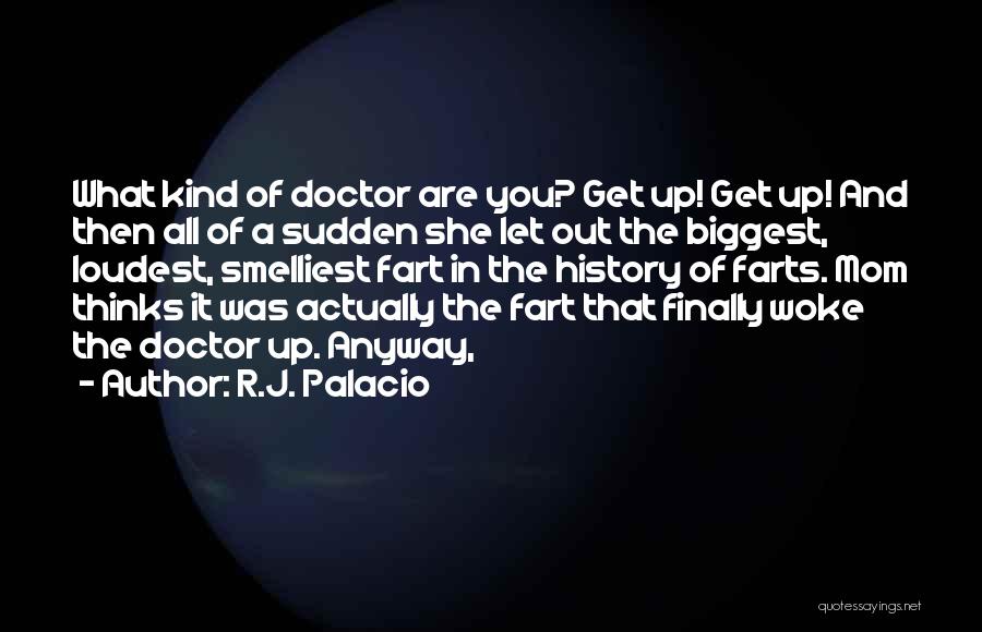 R.J. Palacio Quotes: What Kind Of Doctor Are You? Get Up! Get Up! And Then All Of A Sudden She Let Out The