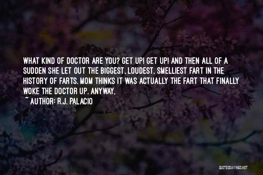R.J. Palacio Quotes: What Kind Of Doctor Are You? Get Up! Get Up! And Then All Of A Sudden She Let Out The