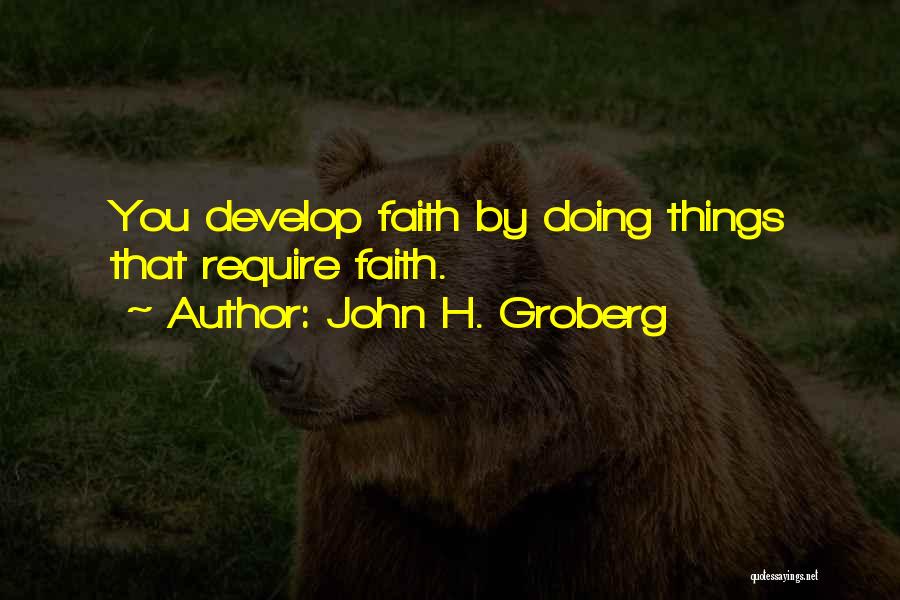 John H. Groberg Quotes: You Develop Faith By Doing Things That Require Faith.
