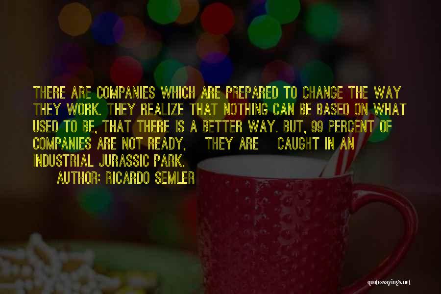 Ricardo Semler Quotes: There Are Companies Which Are Prepared To Change The Way They Work. They Realize That Nothing Can Be Based On