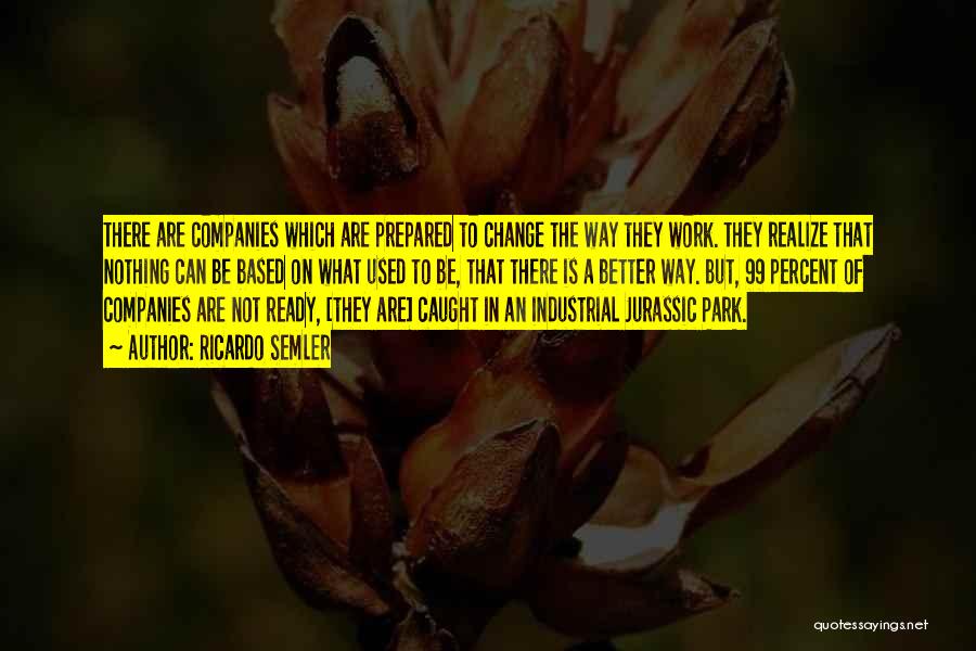 Ricardo Semler Quotes: There Are Companies Which Are Prepared To Change The Way They Work. They Realize That Nothing Can Be Based On