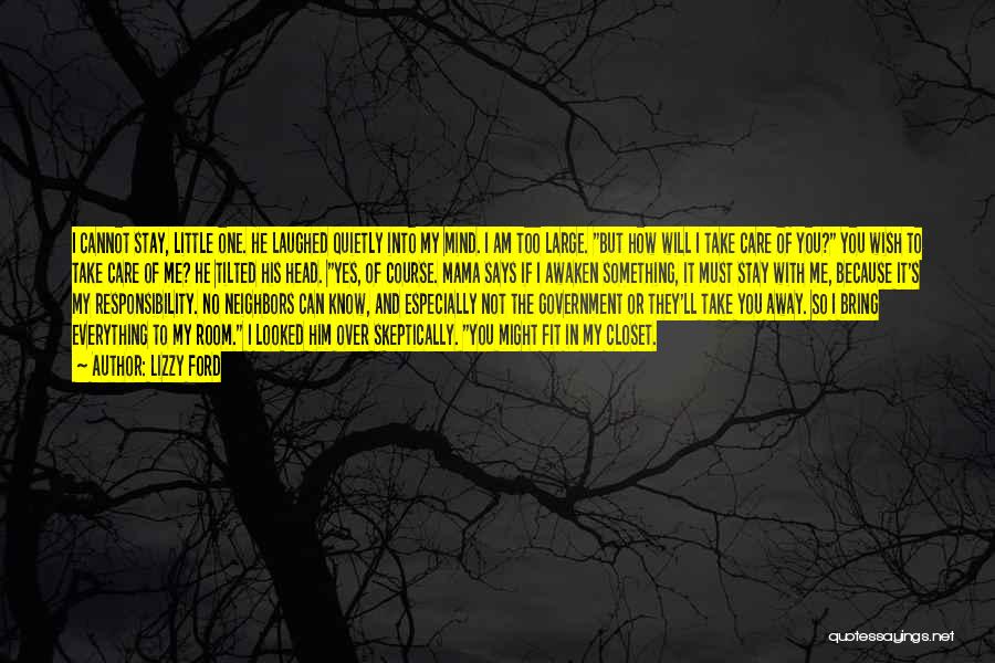 Lizzy Ford Quotes: I Cannot Stay, Little One. He Laughed Quietly Into My Mind. I Am Too Large. But How Will I Take