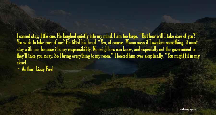 Lizzy Ford Quotes: I Cannot Stay, Little One. He Laughed Quietly Into My Mind. I Am Too Large. But How Will I Take