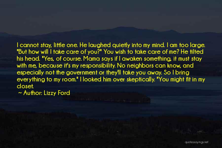 Lizzy Ford Quotes: I Cannot Stay, Little One. He Laughed Quietly Into My Mind. I Am Too Large. But How Will I Take