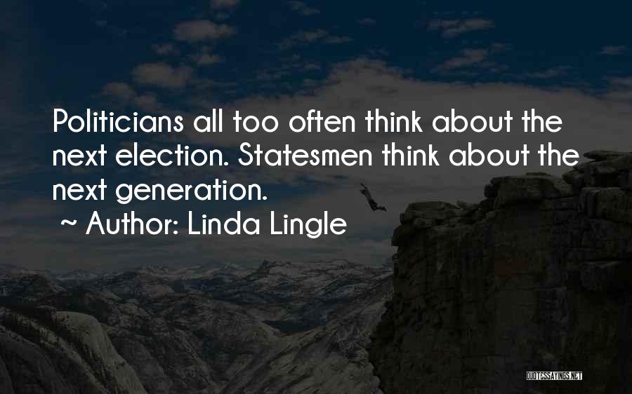 Linda Lingle Quotes: Politicians All Too Often Think About The Next Election. Statesmen Think About The Next Generation.