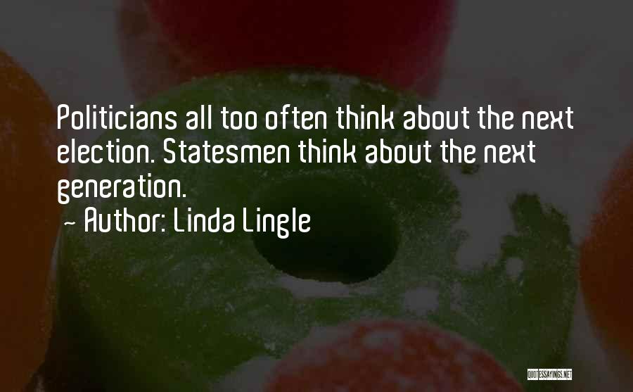 Linda Lingle Quotes: Politicians All Too Often Think About The Next Election. Statesmen Think About The Next Generation.