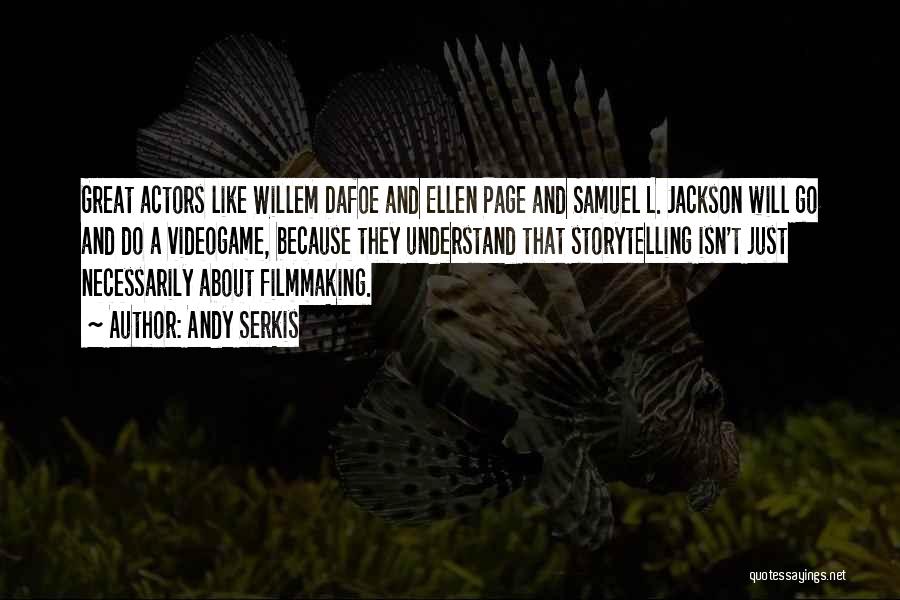 Andy Serkis Quotes: Great Actors Like Willem Dafoe And Ellen Page And Samuel L. Jackson Will Go And Do A Videogame, Because They