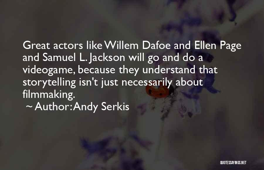 Andy Serkis Quotes: Great Actors Like Willem Dafoe And Ellen Page And Samuel L. Jackson Will Go And Do A Videogame, Because They