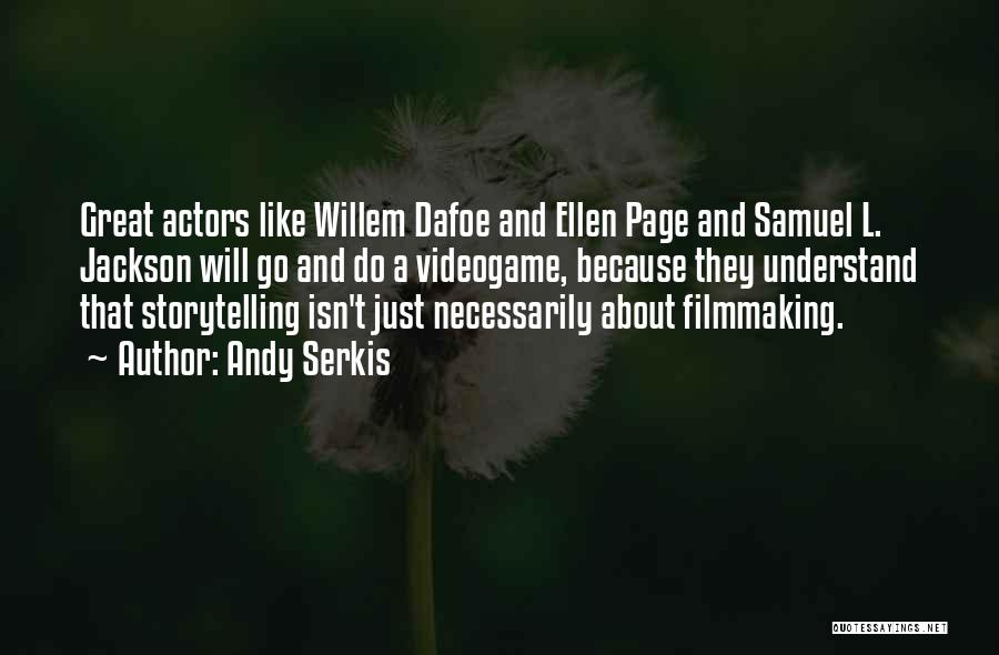 Andy Serkis Quotes: Great Actors Like Willem Dafoe And Ellen Page And Samuel L. Jackson Will Go And Do A Videogame, Because They