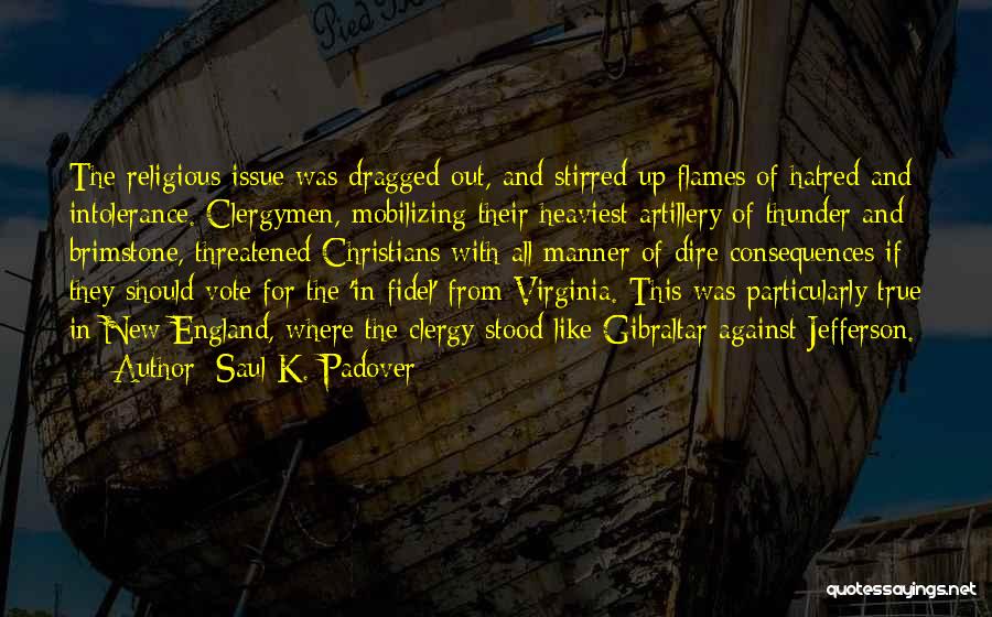 Saul K. Padover Quotes: The Religious Issue Was Dragged Out, And Stirred Up Flames Of Hatred And Intolerance. Clergymen, Mobilizing Their Heaviest Artillery Of