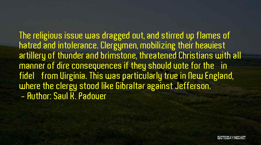 Saul K. Padover Quotes: The Religious Issue Was Dragged Out, And Stirred Up Flames Of Hatred And Intolerance. Clergymen, Mobilizing Their Heaviest Artillery Of