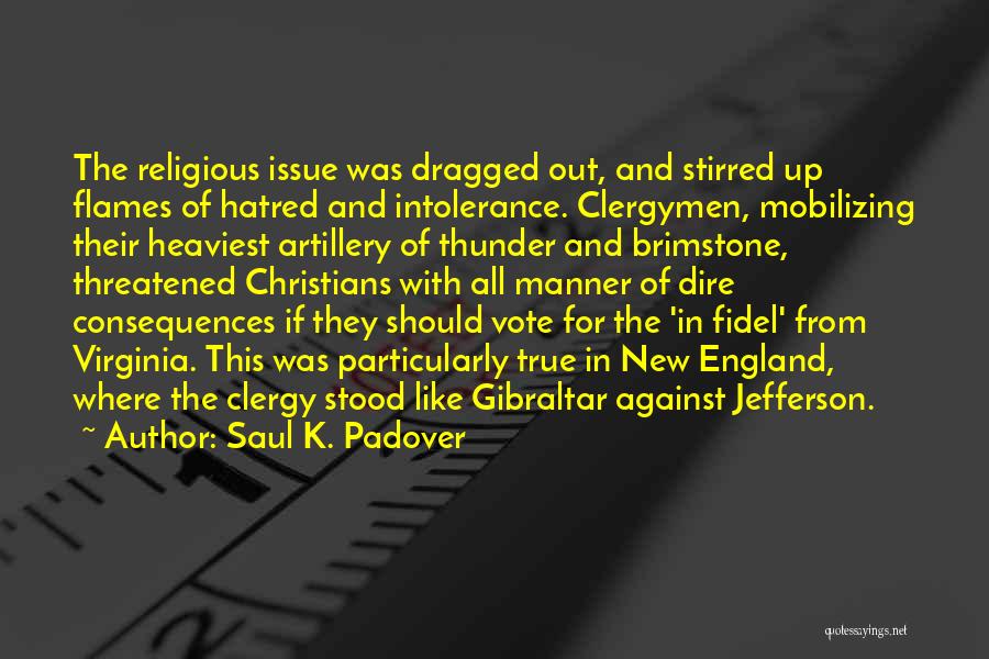 Saul K. Padover Quotes: The Religious Issue Was Dragged Out, And Stirred Up Flames Of Hatred And Intolerance. Clergymen, Mobilizing Their Heaviest Artillery Of