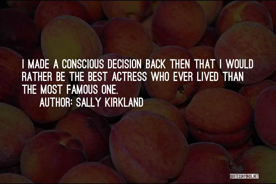 Sally Kirkland Quotes: I Made A Conscious Decision Back Then That I Would Rather Be The Best Actress Who Ever Lived Than The