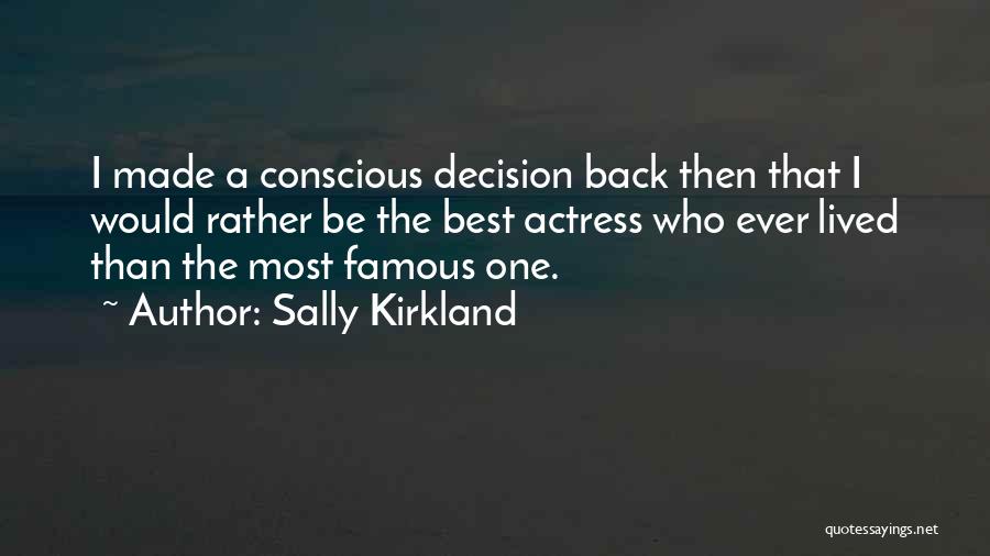 Sally Kirkland Quotes: I Made A Conscious Decision Back Then That I Would Rather Be The Best Actress Who Ever Lived Than The