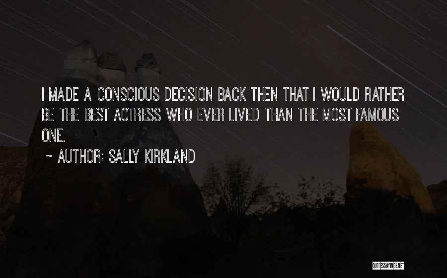 Sally Kirkland Quotes: I Made A Conscious Decision Back Then That I Would Rather Be The Best Actress Who Ever Lived Than The