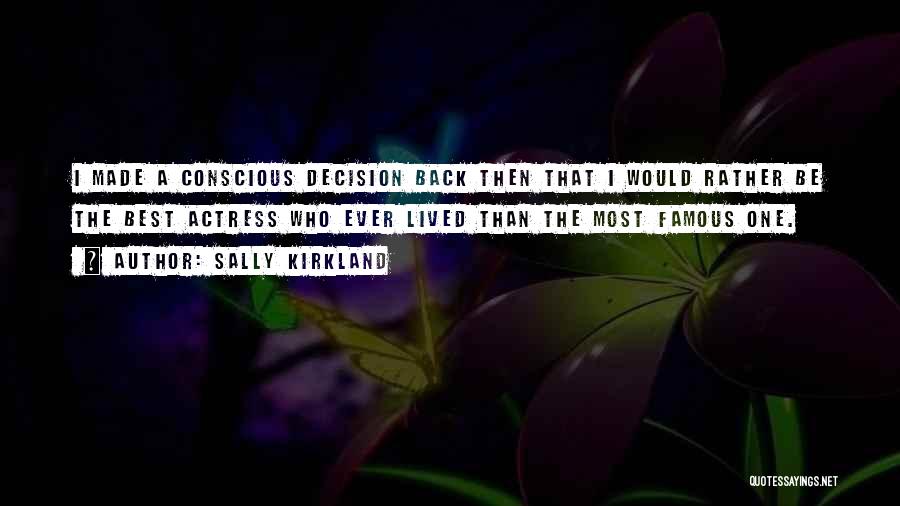 Sally Kirkland Quotes: I Made A Conscious Decision Back Then That I Would Rather Be The Best Actress Who Ever Lived Than The