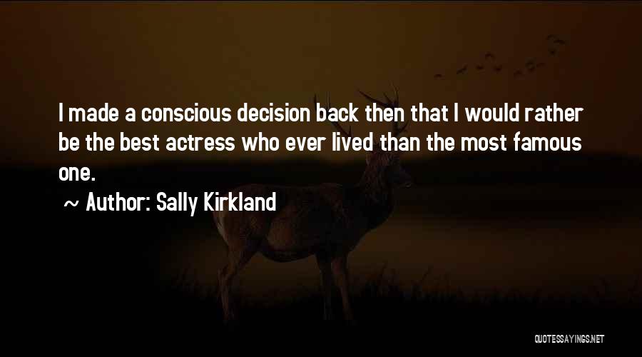 Sally Kirkland Quotes: I Made A Conscious Decision Back Then That I Would Rather Be The Best Actress Who Ever Lived Than The