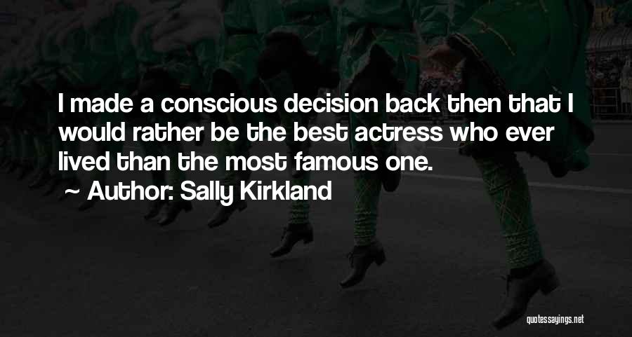 Sally Kirkland Quotes: I Made A Conscious Decision Back Then That I Would Rather Be The Best Actress Who Ever Lived Than The