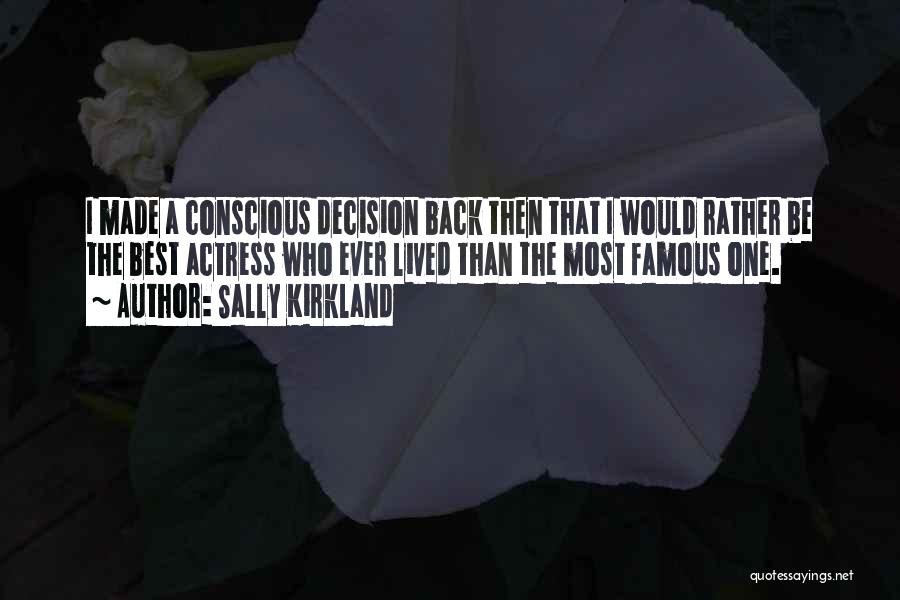 Sally Kirkland Quotes: I Made A Conscious Decision Back Then That I Would Rather Be The Best Actress Who Ever Lived Than The